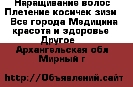 Наращивание волос. Плетение косичек зизи. - Все города Медицина, красота и здоровье » Другое   . Архангельская обл.,Мирный г.